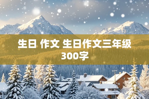 生日 作文 生日作文三年级300字