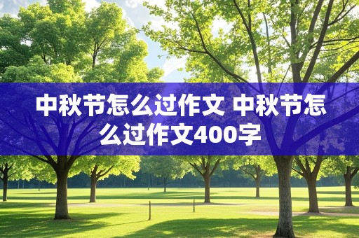 中秋节怎么过作文 中秋节怎么过作文400字