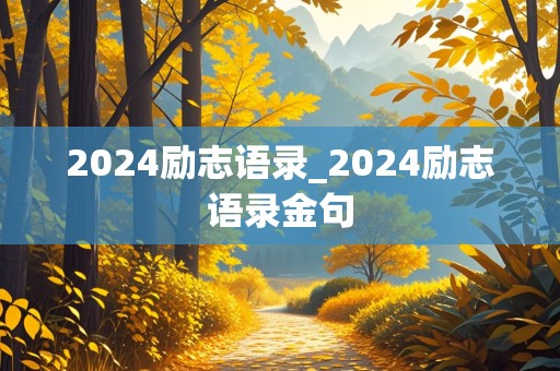 2024励志语录_2024励志语录金句