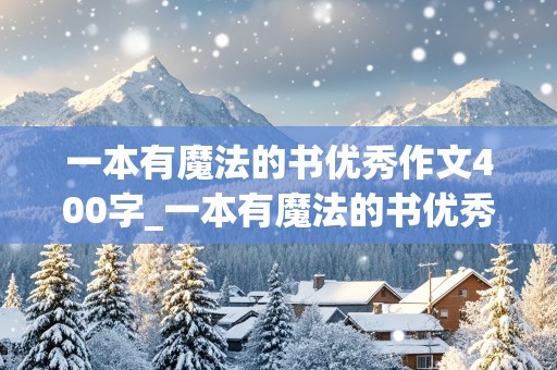 一本有魔法的书优秀作文400字_一本有魔法的书优秀作文400字怎么写