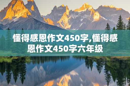 懂得感恩作文450字,懂得感恩作文450字六年级