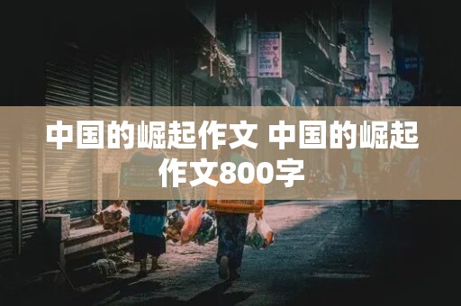 中国的崛起作文 中国的崛起作文800字