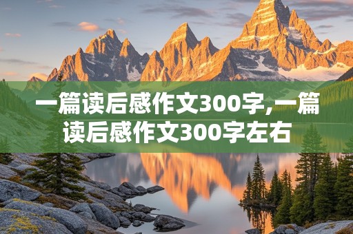 一篇读后感作文300字,一篇读后感作文300字左右