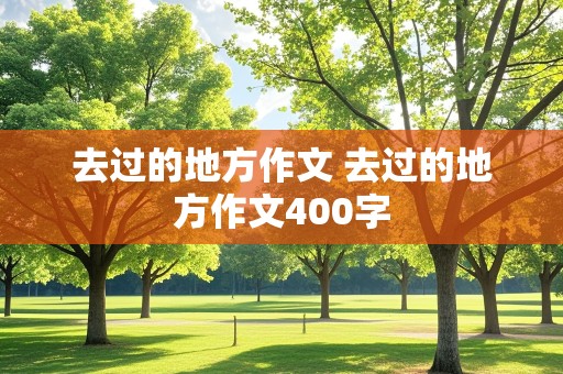 去过的地方作文 去过的地方作文400字