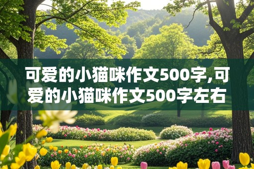 可爱的小猫咪作文500字,可爱的小猫咪作文500字左右