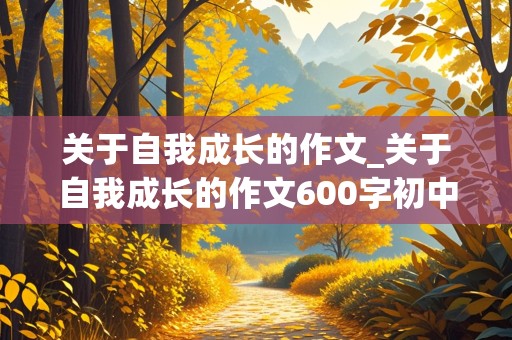 关于自我成长的作文_关于自我成长的作文600字初中