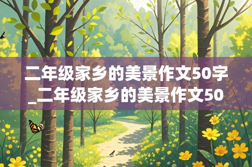 二年级家乡的美景作文50字_二年级家乡的美景作文50字怎么写