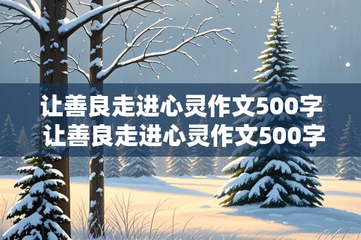 让善良走进心灵作文500字 让善良走进心灵作文500字初一