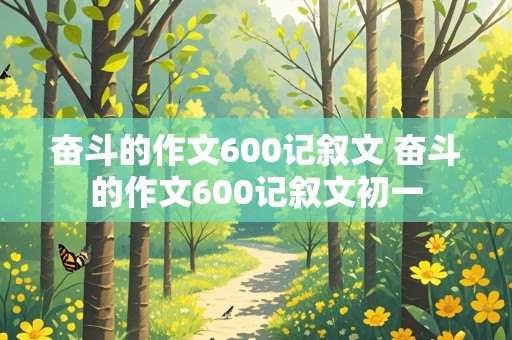 奋斗的作文600记叙文 奋斗的作文600记叙文初一