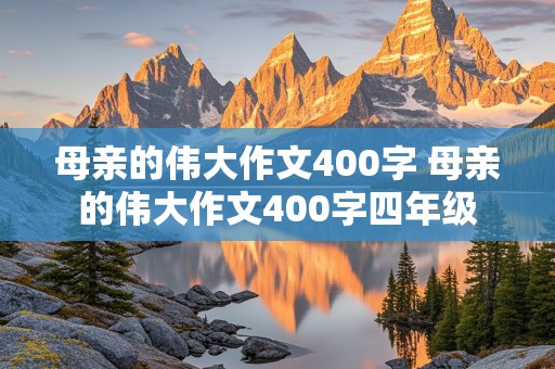 母亲的伟大作文400字 母亲的伟大作文400字四年级