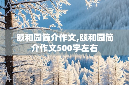 颐和园简介作文,颐和园简介作文500字左右