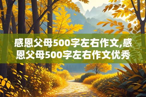 感恩父母500字左右作文,感恩父母500字左右作文优秀