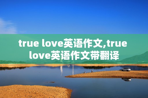 true love英语作文,true love英语作文带翻译