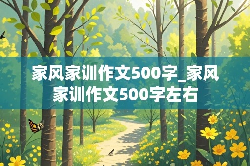 家风家训作文500字_家风家训作文500字左右