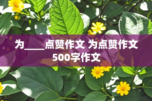 为____点赞作文 为点赞作文500字作文