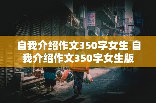 自我介绍作文350字女生 自我介绍作文350字女生版