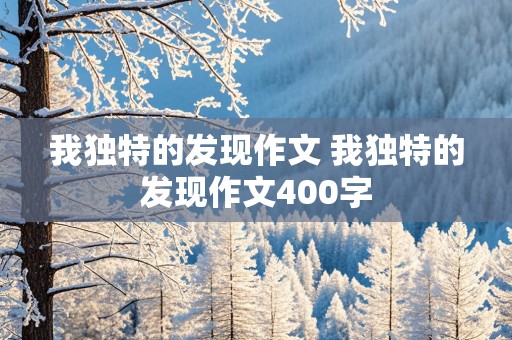 我独特的发现作文 我独特的发现作文400字