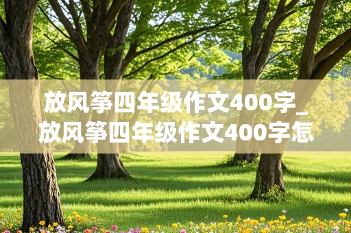 放风筝四年级作文400字_放风筝四年级作文400字怎么写