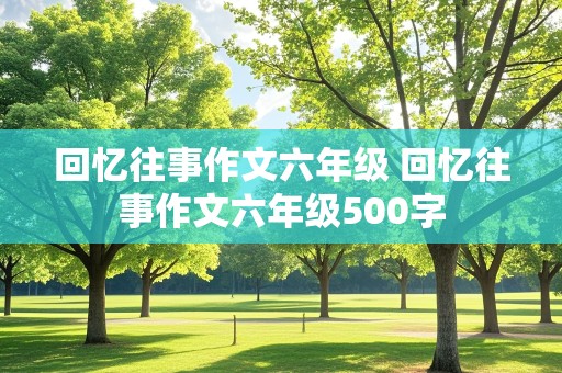 回忆往事作文六年级 回忆往事作文六年级500字