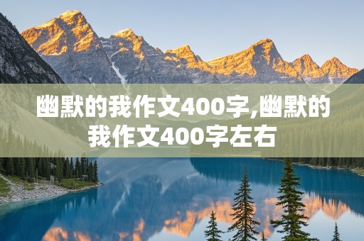 幽默的我作文400字,幽默的我作文400字左右