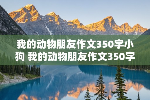 我的动物朋友作文350字小狗 我的动物朋友作文350字小狗优秀