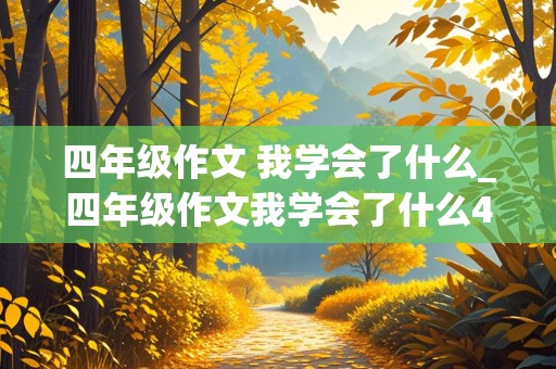 四年级作文 我学会了什么_四年级作文我学会了什么400字