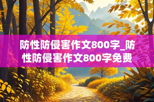 防性防侵害作文800字_防性防侵害作文800字免费