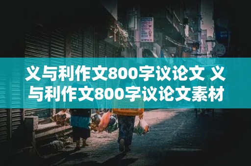 义与利作文800字议论文 义与利作文800字议论文素材