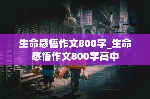 生命感悟作文800字_生命感悟作文800字高中