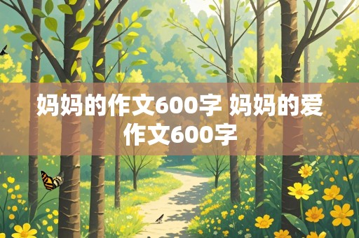 妈妈的作文600字 妈妈的爱作文600字