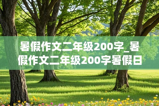 暑假作文二年级200字_暑假作文二年级200字暑假日记