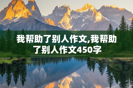 我帮助了别人作文,我帮助了别人作文450字