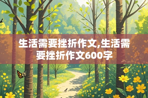 生活需要挫折作文,生活需要挫折作文600字