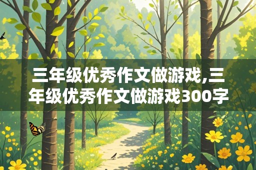 三年级优秀作文做游戏,三年级优秀作文做游戏300字