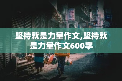 坚持就是力量作文,坚持就是力量作文600字