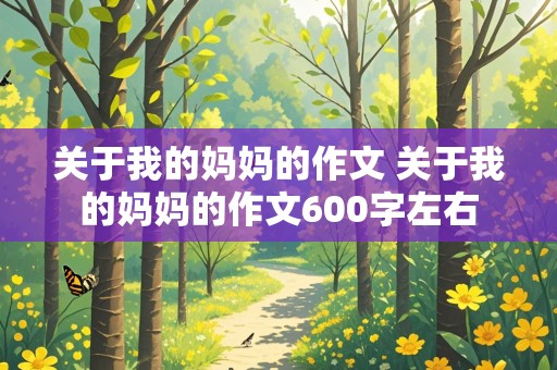 关于我的妈妈的作文 关于我的妈妈的作文600字左右