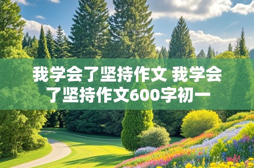 我学会了坚持作文 我学会了坚持作文600字初一