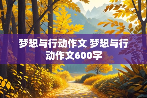 梦想与行动作文 梦想与行动作文600字