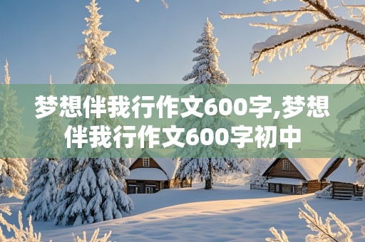 梦想伴我行作文600字,梦想伴我行作文600字初中