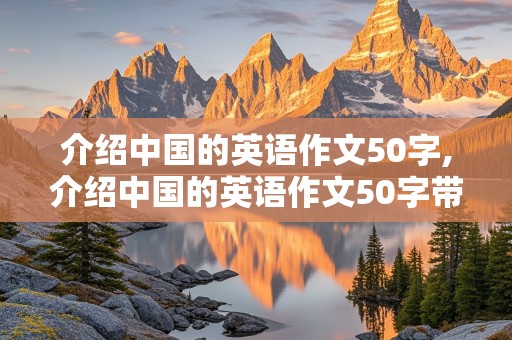 介绍中国的英语作文50字,介绍中国的英语作文50字带翻译