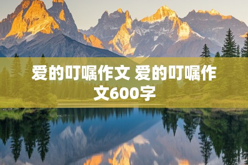 爱的叮嘱作文 爱的叮嘱作文600字