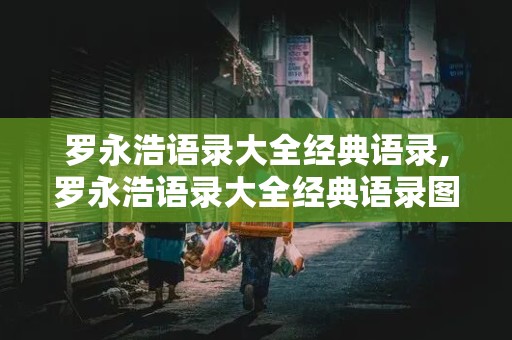 罗永浩语录大全经典语录,罗永浩语录大全经典语录图片