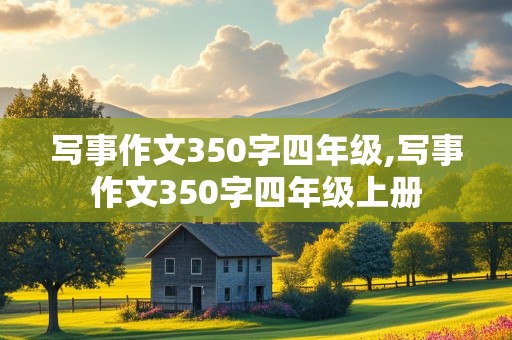 写事作文350字四年级,写事作文350字四年级上册