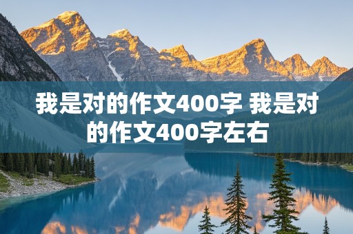 我是对的作文400字 我是对的作文400字左右