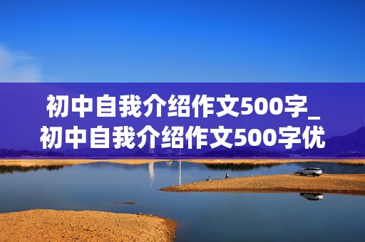 初中自我介绍作文500字_初中自我介绍作文500字优秀范文