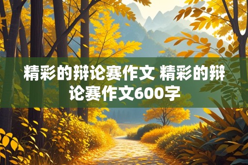 精彩的辩论赛作文 精彩的辩论赛作文600字