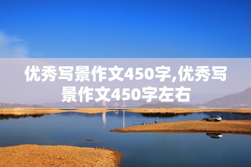 优秀写景作文450字,优秀写景作文450字左右