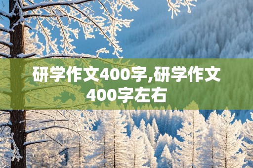 研学作文400字,研学作文400字左右