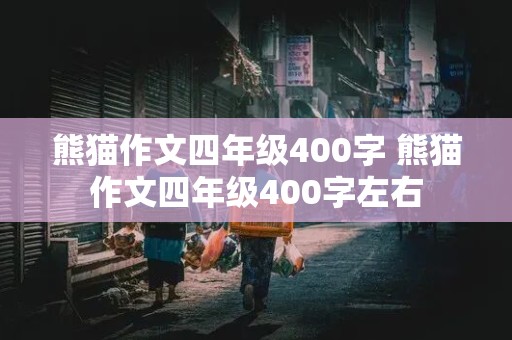 熊猫作文四年级400字 熊猫作文四年级400字左右