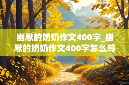 幽默的奶奶作文400字_幽默的奶奶作文400字怎么写